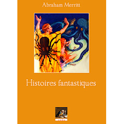 ABRAHAM MERRITT - Histoires fantastiques